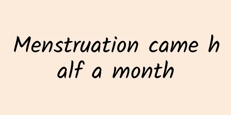 Menstruation came half a month