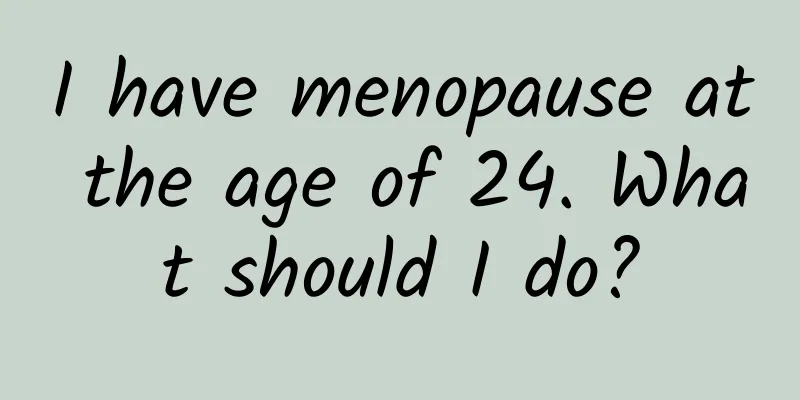 I have menopause at the age of 24. What should I do?