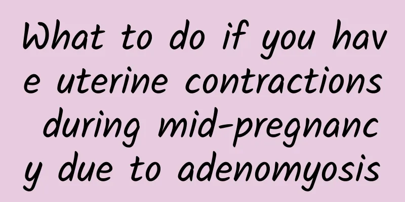 What to do if you have uterine contractions during mid-pregnancy due to adenomyosis