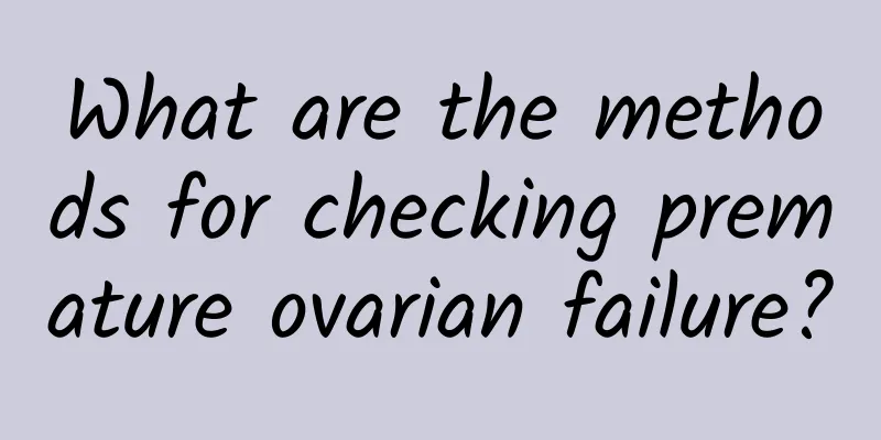 What are the methods for checking premature ovarian failure?