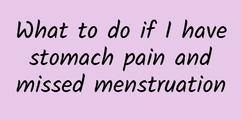 What to do if I have stomach pain and missed menstruation