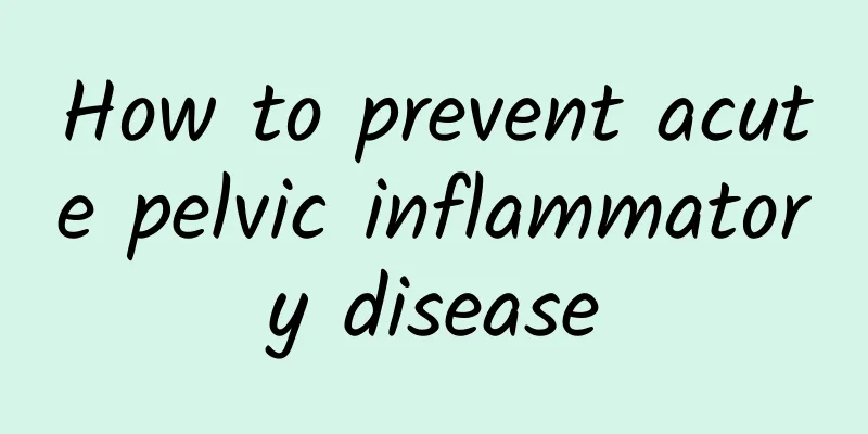 How to prevent acute pelvic inflammatory disease