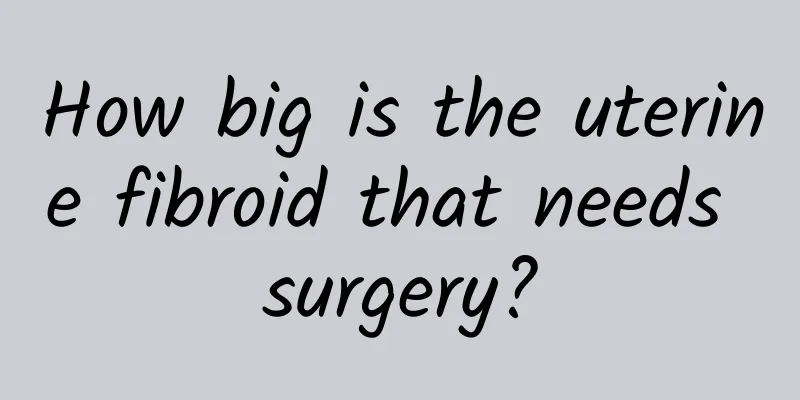 How big is the uterine fibroid that needs surgery?