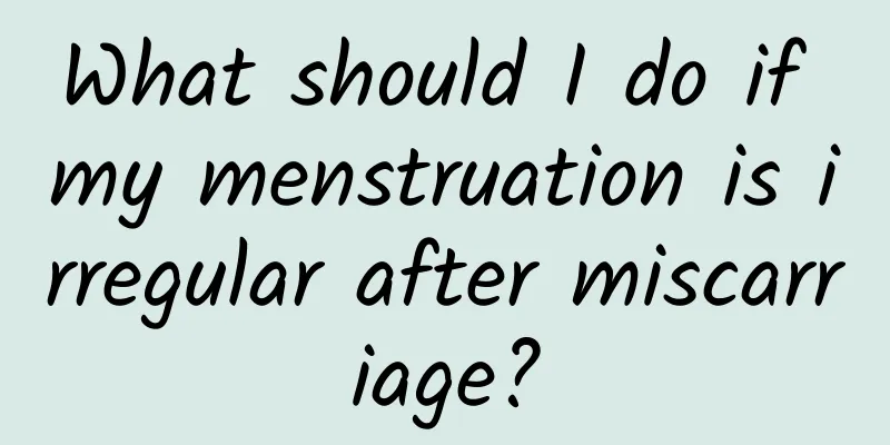 What should I do if my menstruation is irregular after miscarriage?