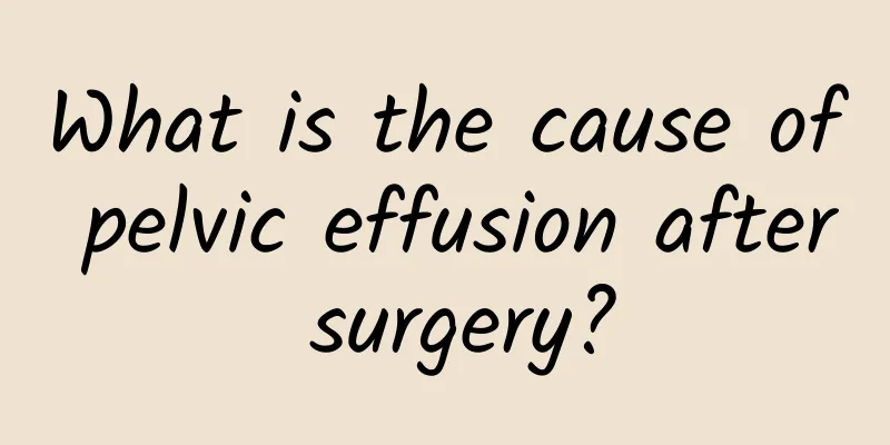 What is the cause of pelvic effusion after surgery?