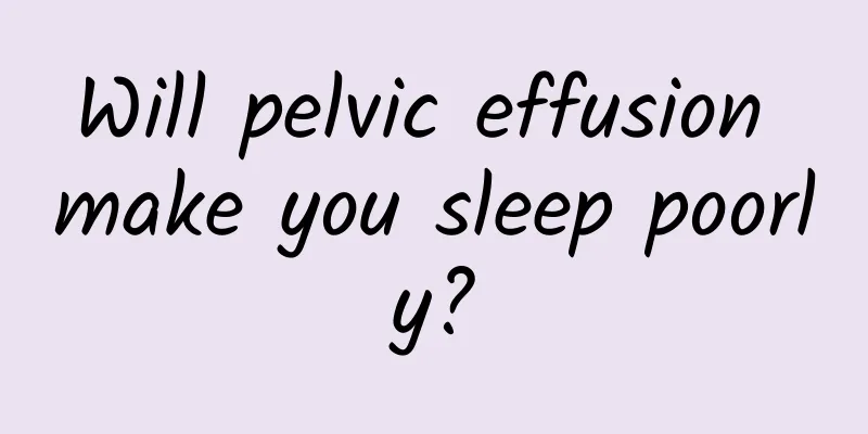 Will pelvic effusion make you sleep poorly?
