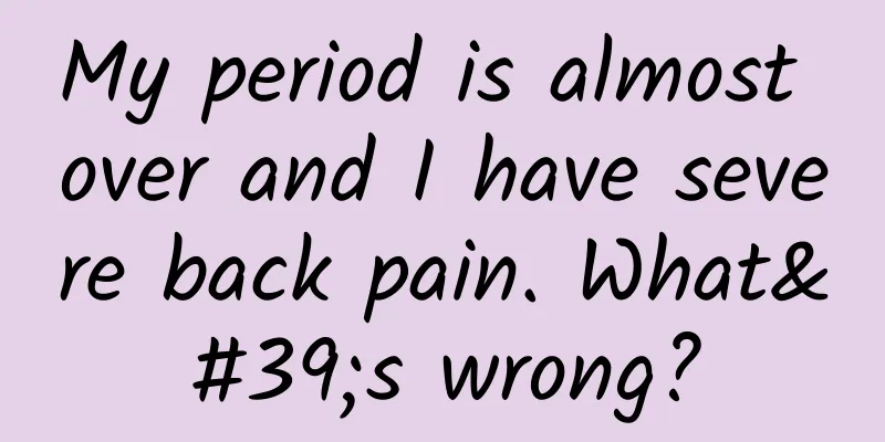 My period is almost over and I have severe back pain. What's wrong?