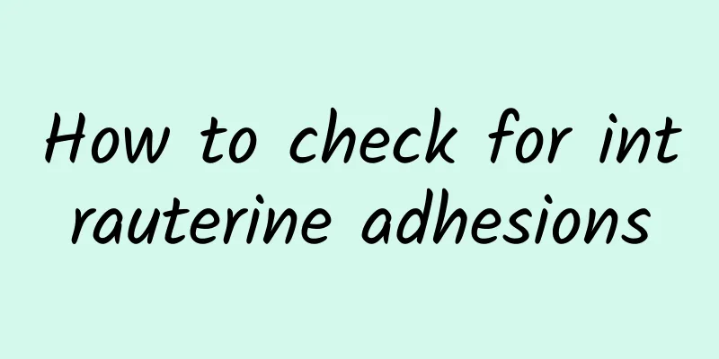 How to check for intrauterine adhesions