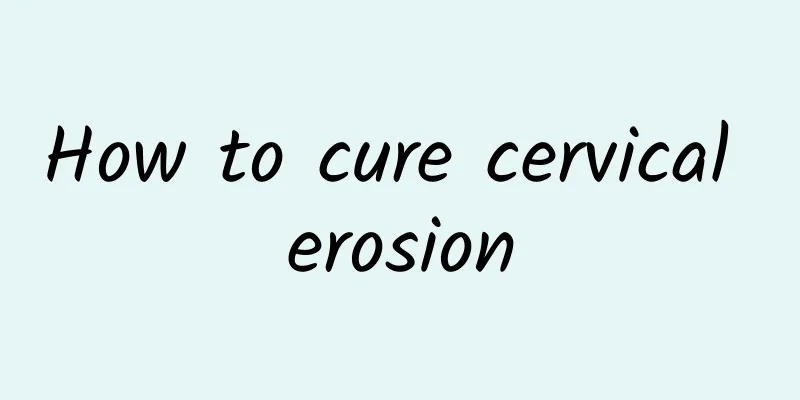 How to cure cervical erosion