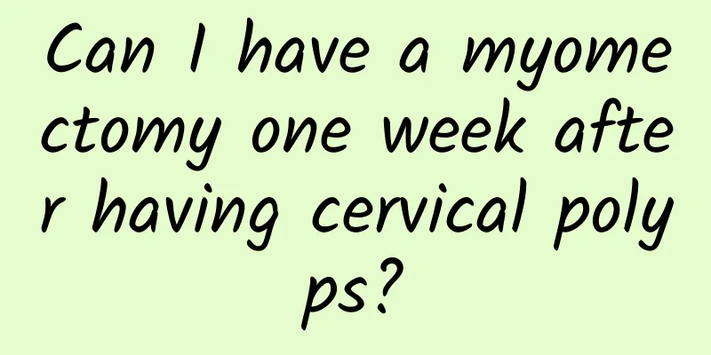Can I have a myomectomy one week after having cervical polyps?