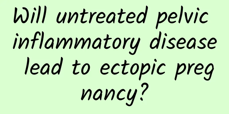 Will untreated pelvic inflammatory disease lead to ectopic pregnancy?