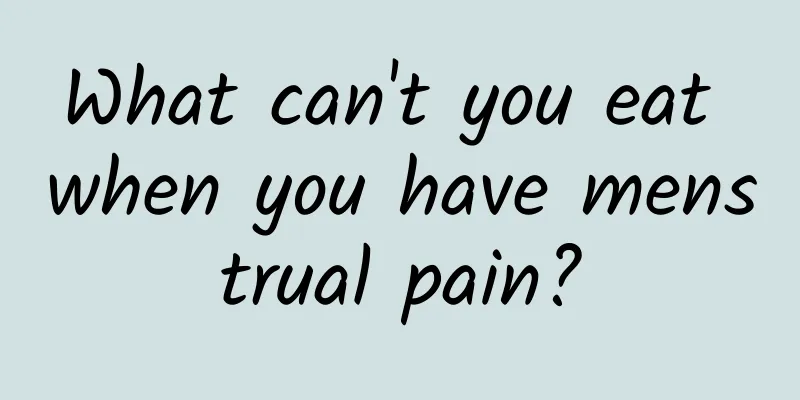 What can't you eat when you have menstrual pain?