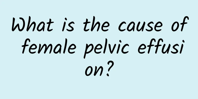 What is the cause of female pelvic effusion?