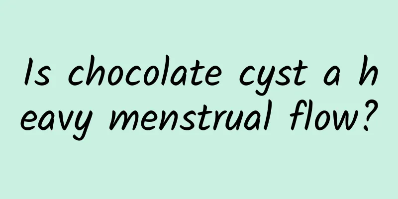 Is chocolate cyst a heavy menstrual flow?