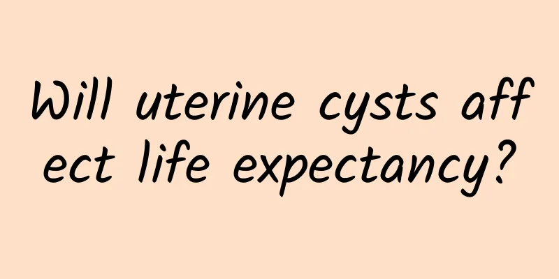 Will uterine cysts affect life expectancy?