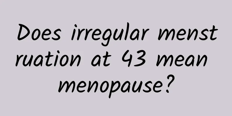 Does irregular menstruation at 43 mean menopause?
