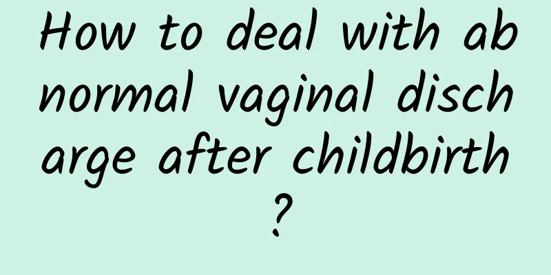 How to deal with abnormal vaginal discharge after childbirth?