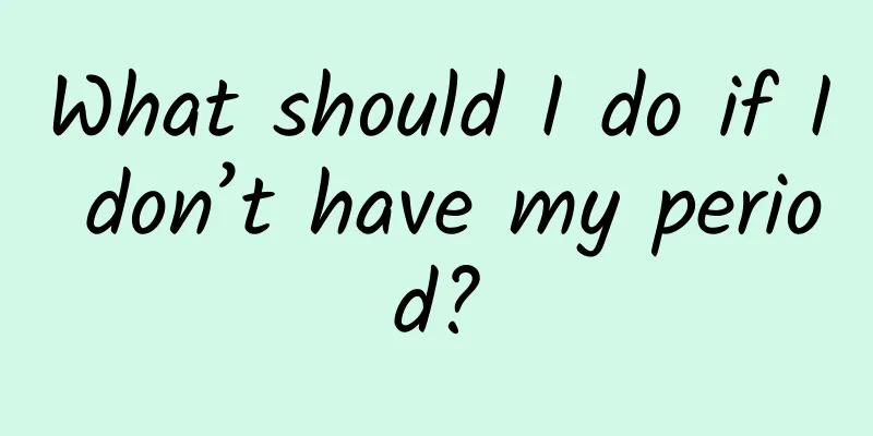 What should I do if I don’t have my period?
