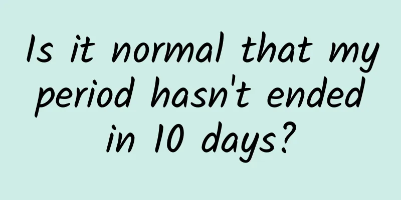 Is it normal that my period hasn't ended in 10 days?