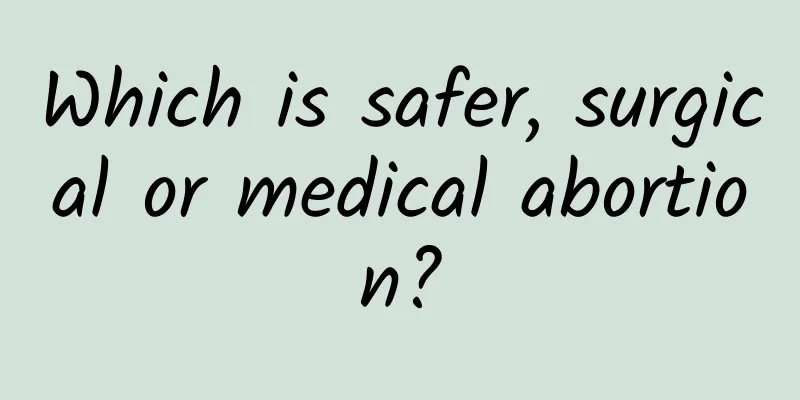 Which is safer, surgical or medical abortion?