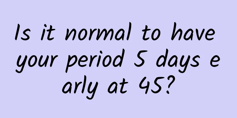 Is it normal to have your period 5 days early at 45?