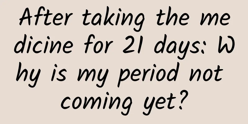 After taking the medicine for 21 days: Why is my period not coming yet?