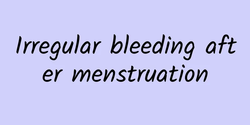 Irregular bleeding after menstruation