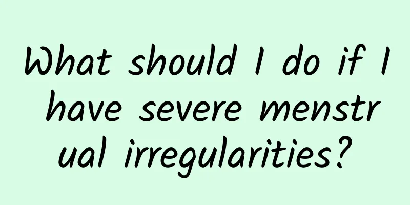 What should I do if I have severe menstrual irregularities?