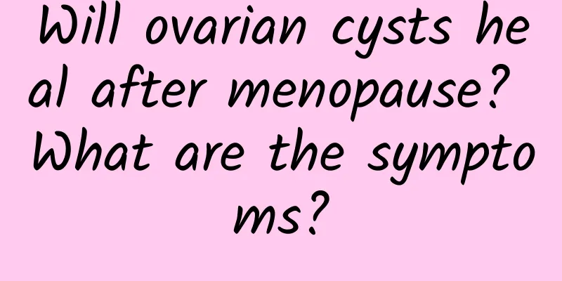 Will ovarian cysts heal after menopause? What are the symptoms?