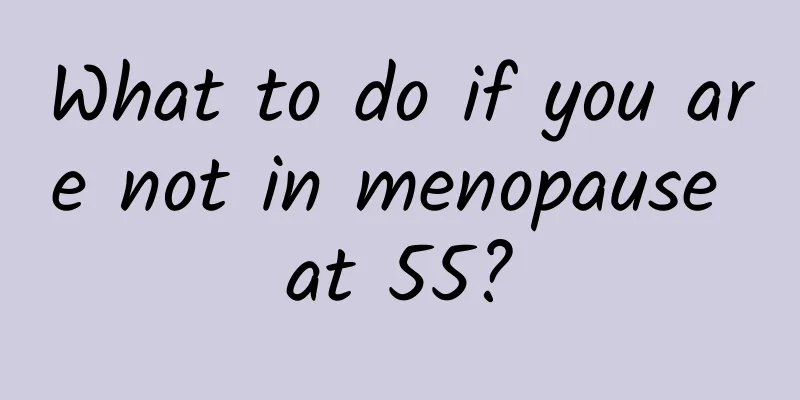What to do if you are not in menopause at 55?