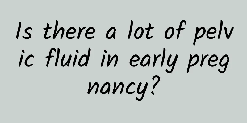 Is there a lot of pelvic fluid in early pregnancy?