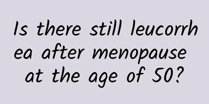 Is there still leucorrhea after menopause at the age of 50?