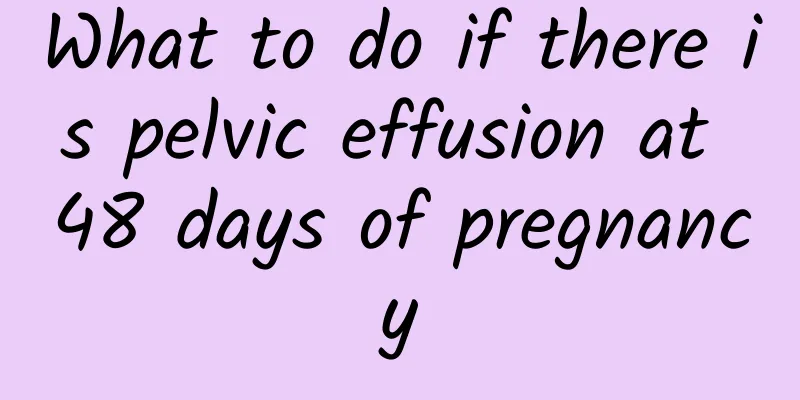 What to do if there is pelvic effusion at 48 days of pregnancy