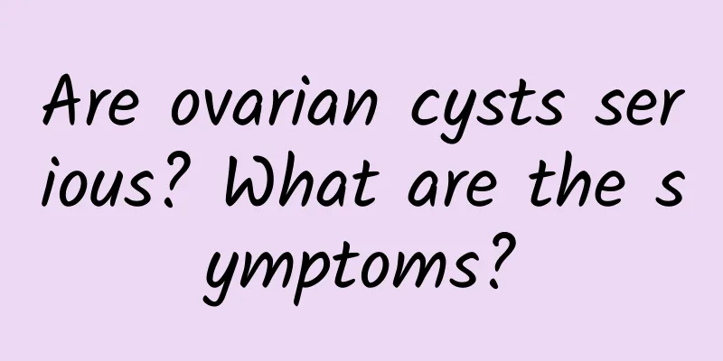 Are ovarian cysts serious? What are the symptoms?
