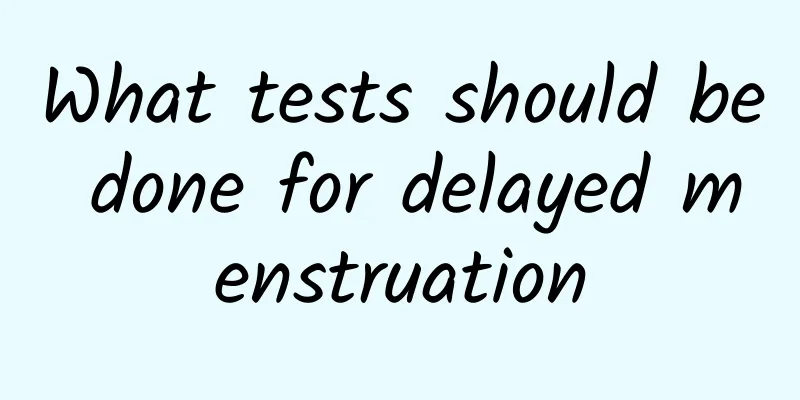 What tests should be done for delayed menstruation
