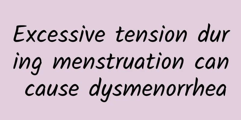 Excessive tension during menstruation can cause dysmenorrhea