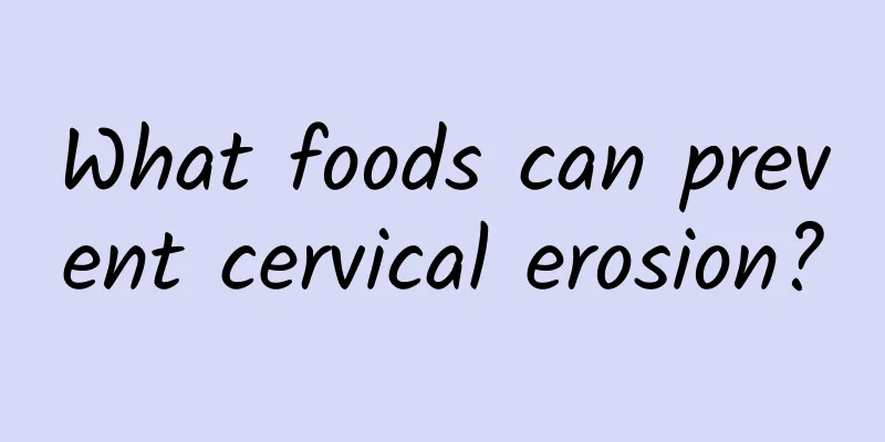 What foods can prevent cervical erosion?