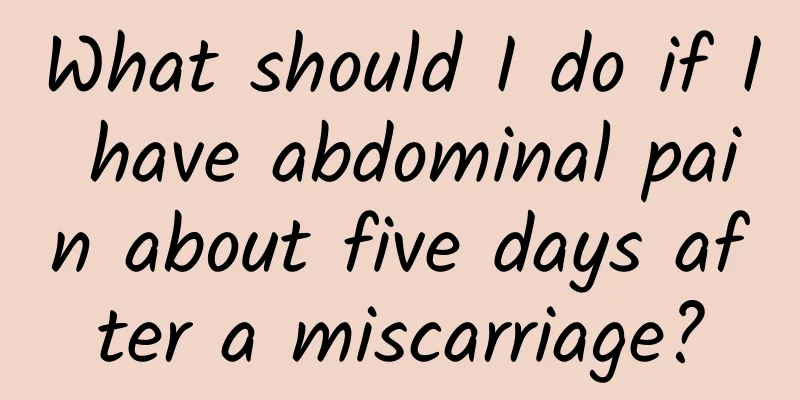 What should I do if I have abdominal pain about five days after a miscarriage?