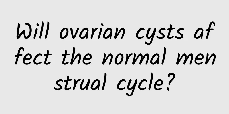 Will ovarian cysts affect the normal menstrual cycle?