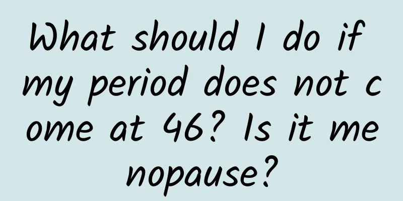 What should I do if my period does not come at 46? Is it menopause?