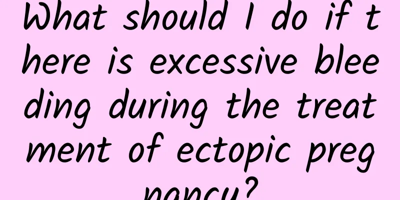 What should I do if there is excessive bleeding during the treatment of ectopic pregnancy?