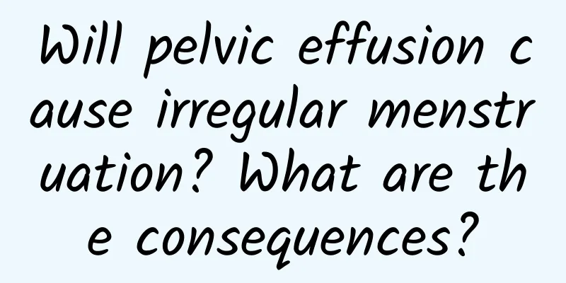 Will pelvic effusion cause irregular menstruation? What are the consequences?