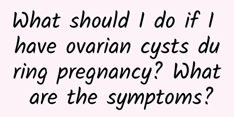 What should I do if I have ovarian cysts during pregnancy? What are the symptoms?