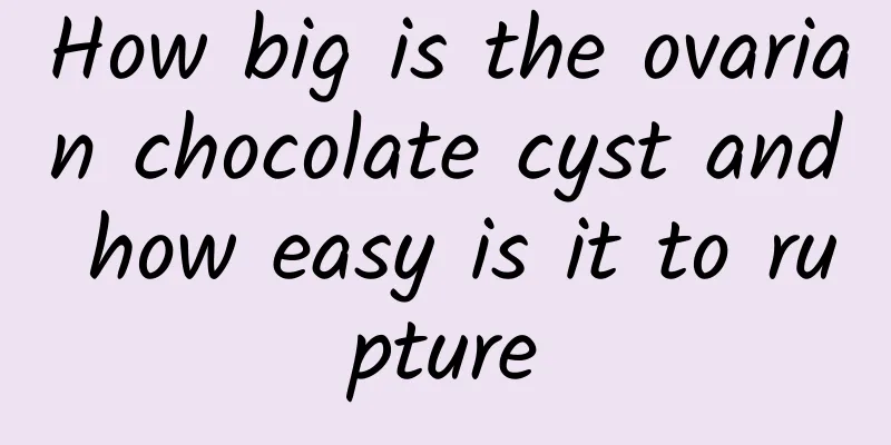 How big is the ovarian chocolate cyst and how easy is it to rupture