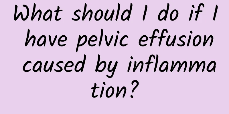 What should I do if I have pelvic effusion caused by inflammation?