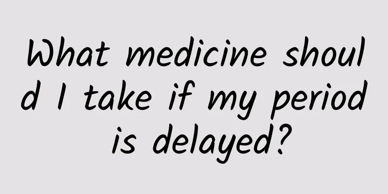 What medicine should I take if my period is delayed?