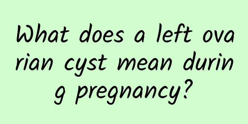 What does a left ovarian cyst mean during pregnancy?