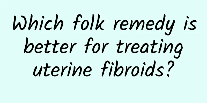 Which folk remedy is better for treating uterine fibroids?