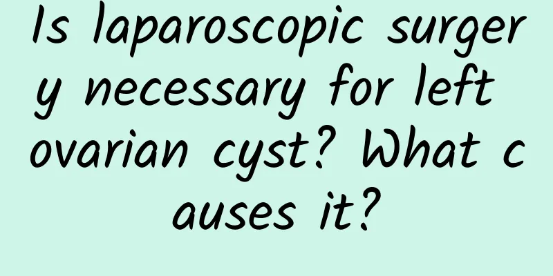 Is laparoscopic surgery necessary for left ovarian cyst? What causes it?
