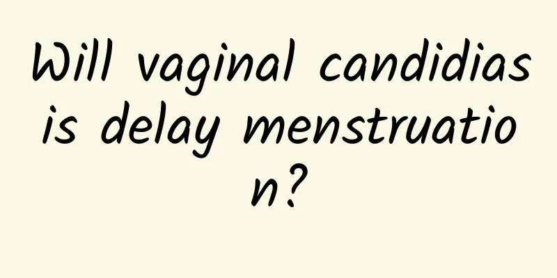 Will vaginal candidiasis delay menstruation?